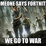 Maze runner | WHEN SOMEONE SAYS FORTNITE IS COOL; WE GO TO WAR | image tagged in maze runner | made w/ Imgflip meme maker