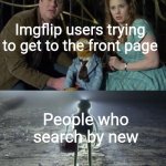 Ahhh | Imgflip users trying to get to the front page; People who search by new | image tagged in holy kermit | made w/ Imgflip meme maker