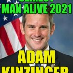 Adam Kinzinger | SEXIEST MAN ALIVE 2021; ADAM KINZINGER | image tagged in adam kinzinger | made w/ Imgflip meme maker