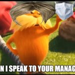 Karen in a nutshell | CAN I SPEAK TO YOUR MANAGER | image tagged in marshmallow lorax,karens | made w/ Imgflip meme maker