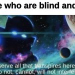 The Watcher | people who are blind and deaf: | image tagged in the watcher | made w/ Imgflip meme maker
