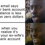she should probably change her notifications email, lol | email says your bank account balance is less than zero dollars; when you realize it's for your ex-wife's bank account | image tagged in oh no oh yeah,ex wife,funny memes | made w/ Imgflip meme maker