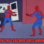 among us meme | WHEN THE TEACHER SAYS AMONG US | image tagged in spiderman mirror | made w/ Imgflip meme maker