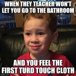 Kids Suck | WHEN THEY TEACHER WON'T LET YOU GO TO THE BATHROOM; AND YOU FEEL THE FIRST TURD TOUCH CLOTH | image tagged in slighty smile kid,shit,poop,poo,pants,school | made w/ Imgflip meme maker