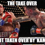 The take over | THE TAKE OVER; JUST GOT TAKEN OVER BY  KAMBOSOS | image tagged in the take over | made w/ Imgflip meme maker