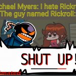 If people roasted someone who hates Rickroll... | Michael Myers: I hate Rickroll!
The guy named Rickroll: | image tagged in whitty shut up fnf,funny,memes,rickroll,stop reading the tags,barney will eat all of your delectable biscuits | made w/ Imgflip meme maker