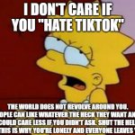 I Don't Care If You Hate TikTok