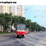 This tram is going to say a thing meme