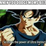 POV | WHEN YOU DODGE MOMS BELT | image tagged in so this is the power of ultra instinct,sus,dank memes,funny,dumb,upvotes | made w/ Imgflip meme maker