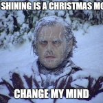 Christmas Movie | THE SHINING IS A CHRISTMAS MOVIE CHANGE MY MIND | image tagged in memes,jack nicholson the shining snow | made w/ Imgflip meme maker