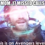 *chuckles* im in danger | *MOM, 17 MISSED CALLS* | image tagged in now this is an avengers level threat | made w/ Imgflip meme maker