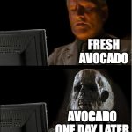 Fresh avocado | FRESH AVOCADO; AVOCADO ONE DAY LATER | image tagged in skeleton still waiting,avocado,fruit,decay | made w/ Imgflip meme maker