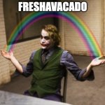 freshavacado | FRESHAVACADO | image tagged in memes,joker rainbow hands | made w/ Imgflip meme maker