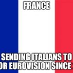 France since JESC 2018 be like: | FRANCE; SENDING ITALIANS TO JUNIOR EUROVISION SINCE 2018 | image tagged in france flag,memes,junior,eurovision,singers,italian | made w/ Imgflip meme maker
