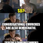 I was thinking | REDDIT IS A DEMOCRACY BECAUSE EVERYONE VOTES ON POSTS. SO? CONGREGATIONAL CHURCHES ARE ALSO DEMOCRATIC. THEREFORE R/DANKCHRISTIANMEMES IS A CONGREGATIONAL CHURCH! U/BROCLEN, WTF ARE YOU TALKING ABOUT? | image tagged in jesse wtf are you talking about,dank,christian,memes,r/dankchristianmemes | made w/ Imgflip meme maker