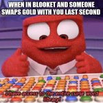 Anger Curse Word Library | WHEN IN BLOOKET AND SOMEONE SWAPS GOLD WITH YOU LAST SECOND | image tagged in anger curse word library | made w/ Imgflip meme maker