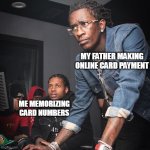 Credit card | ME MEMORIZING CARD NUMBERS MY FATHER MAKING ONLINE CARD PAYMENT | image tagged in young thug and lil durk troubleshooting | made w/ Imgflip meme maker