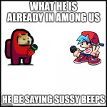 WHITE | WHAT HE IS ALREADY IN AMONG US; HE BE SAYING SUSSY BEEPS | image tagged in white | made w/ Imgflip meme maker