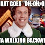 Santa elf | WHAT GOES "OH, OH, OH"; SANTA WALKING BACKWARDS | image tagged in santa elf | made w/ Imgflip meme maker