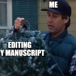 That moment when your story developed a mind of its own and now the plot is jumbled... | ME; EDITING MY MANUSCRIPT | image tagged in writing,authors,edit,writer,writers,author | made w/ Imgflip meme maker