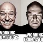8 hour is so long at your first job | WORKING FROM 8 TO 12; WORKING FROM 12 TO 8 | image tagged in hank schrader,working,long hours | made w/ Imgflip meme maker