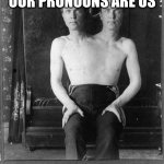 Two headed man | OUR PRONOUNS ARE US | image tagged in two headed man | made w/ Imgflip meme maker