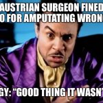 Surgery Upsie | AUSTRIAN SURGEON FINED €2,700 FOR AMPUTATING WRONG LEG. SHAGGY: “GOOD THING IT WASN’T ME.” | image tagged in shaggy it wasn't me tekashi 6 9 snitch | made w/ Imgflip meme maker