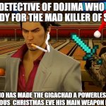 THE DETECTIVE OF DOJIMA  THROWS SHERLOCK HOLMES | A DETECTIVE OF DOJIMA WHO IS EVERREADY FOR THE MAD KILLER OF SHIMANO; AND WHO HAS MADE THE GIGACHAD A POWERLESS DOG ON THE AUSPICIOUS  CHRISTMAS EVE HIS MAIN WEAPON IS A LIT CIGAR | image tagged in yakuza majima behind kiryu | made w/ Imgflip meme maker