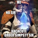 star wars | ME; NO SIR; XACACUTE ORDER SIMPSTY SIX | image tagged in star wars | made w/ Imgflip meme maker