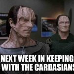 star trek cardassians | NEXT WEEK IN KEEPING UP WITH THE CARDASIANS.... | image tagged in star trek cardassians | made w/ Imgflip meme maker