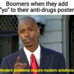 yo | Boomers when they add "yo" to their anti-drugs poster | image tagged in modern problems require modern solutions,boomer,boomers | made w/ Imgflip meme maker