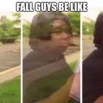 Visibility | FALL GUYS BE LIKE | image tagged in visibility | made w/ Imgflip meme maker