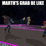 marth grab | MARTH'S GRAB BE LIKE | image tagged in marth grab | made w/ Imgflip meme maker