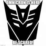omincron | OMNICRON IS HERE; BE SCARED! | image tagged in omincron | made w/ Imgflip meme maker