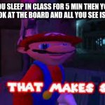 And numbers | WHEN YOU SLEEP IN CLASS FOR 5 MIN THEN YOU WAKE UP THEN LOOK AT THE BOARD AND ALL YOU SEE IS SCRIBBLES | image tagged in yeah that makes sense,sleeping in class,hello i am god lmao | made w/ Imgflip meme maker