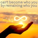 Become who you want to be | "You can't become who you want to be by remaining who you are..." | image tagged in becoming who you want to be | made w/ Imgflip meme maker