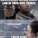 family link adults | ADULTS WHEN INSTALL FAMILY LINK IN THEIR KIDS PHONES; THEIR KIDS | image tagged in saving private ryan | made w/ Imgflip meme maker