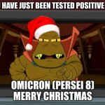 Futurama fans will respect this | YOU HAVE JUST BEEN TESTED POSITIVE FOR; OMICRON (PERSEI 8)
MERRY CHRISTMAS | image tagged in lrrr from the planetr omicron perci 8,omicron,coronavirus,positive,futurama,merry christmas | made w/ Imgflip meme maker