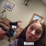 I’m hungry for some mudafricking BEEEEEANS | Me; Beans | image tagged in gf and scary bf | made w/ Imgflip meme maker
