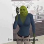 Girl Shrek "I'm calling the police"