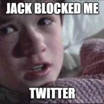 BLOCK | JACK BLOCKED ME TWITTER | image tagged in memes,twitter | made w/ Imgflip meme maker