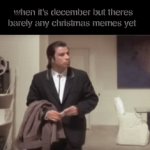 cmon | when it's december but theres barely any christmas memes yet | image tagged in gifs,christmas | made w/ Imgflip video-to-gif maker