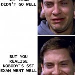 It hurts but it hurts less | WHEN YOUR SST EXAM DIDN'T GO WELL; BUT YOU REALISE NOBODY'S SST EXAM WENT WELL | image tagged in peter parker cry vs laugh | made w/ Imgflip meme maker