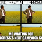 Mr.Bean | SIDHU MOSSEWALA JOINS CONGRESS; ME WAITING FOR CONGRESS'S NEXT CAMPAIGN SONG | image tagged in mr bean | made w/ Imgflip meme maker