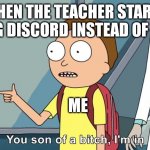 Discord is a legend | WHEN THE TEACHER STARTS USING DISCORD INSTEAD OF ZOOM; ME | image tagged in morty i'm in | made w/ Imgflip meme maker