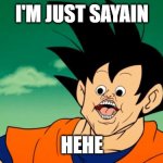 Just SAYAIN LOL (and I just realized I spelled Saiyan wrong | I'M JUST SAYAIN; HEHE | image tagged in derpy interest goku | made w/ Imgflip meme maker