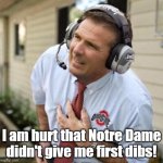 Urban didn't get the Notre Dame job | I am hurt that Notre Dame didn't give me first dibs! | image tagged in urban meyer | made w/ Imgflip meme maker