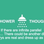 Shower thoughts | If there are infinite parallel universes… There could be another dimension where furrys are real and dress up as humans | image tagged in shower thoughts,suffer | made w/ Imgflip meme maker
