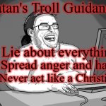 Satan's Troll Guidance | Satan's Troll Guidance; 1. Lie about everything; 2. Spread anger and hate; 3. Never act like a Christian | image tagged in fat guy naked behind computer,troll,satan,funny,humor,christian | made w/ Imgflip meme maker