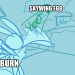 Prologue for Dragonet Prophecy Be Like: | SKYWING EGG; BURN | image tagged in lightning-bug rabbit yeet,wof,wings of fire,dragons | made w/ Imgflip meme maker